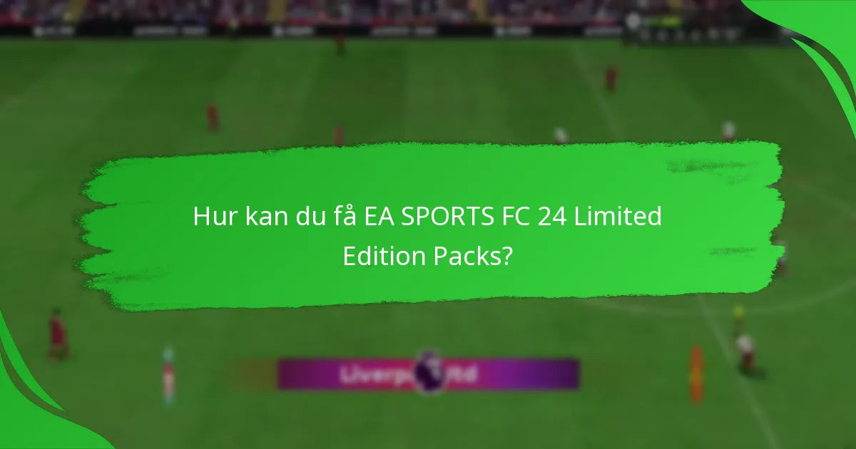 När och var kan du köpa EA SPORTS FC 24 Limited Edition Packs?