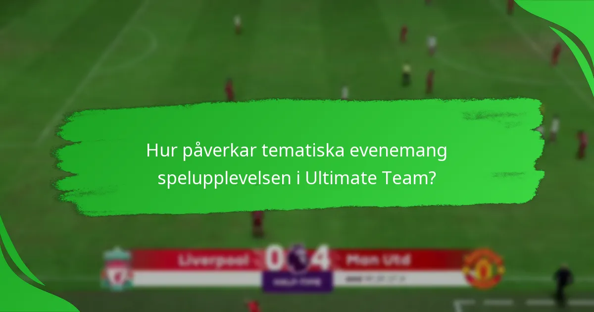 Hur påverkar tematiska evenemang spelupplevelsen i Ultimate Team?