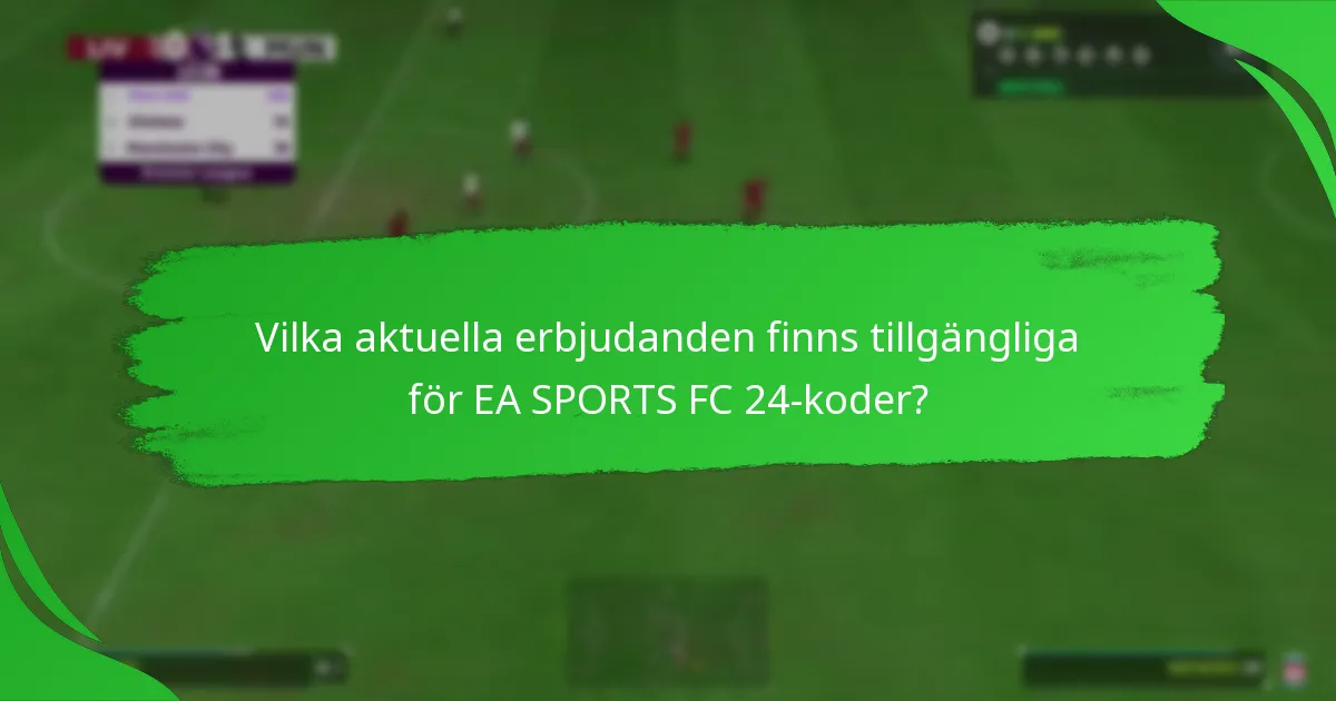 Vilka aktuella erbjudanden finns tillgängliga för EA SPORTS FC 24-koder?