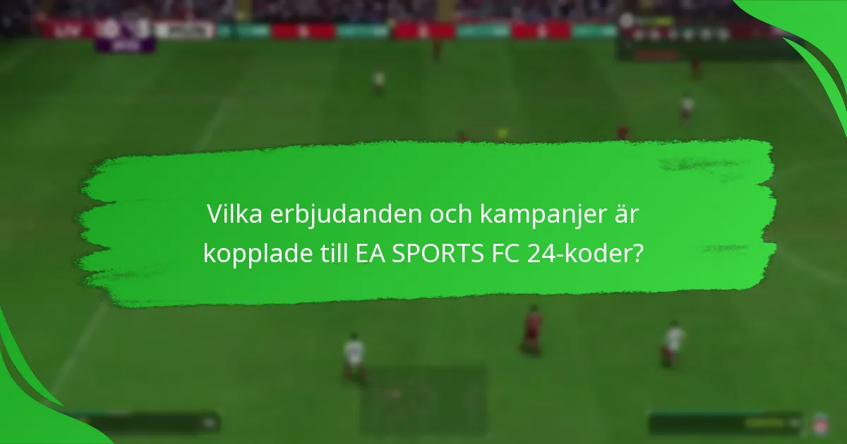 Vilka erbjudanden och kampanjer är kopplade till EA SPORTS FC 24-koder?