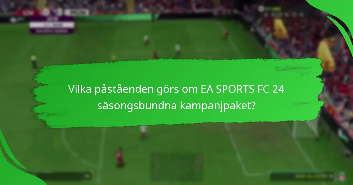 Vilka påståenden görs om EA SPORTS FC 24 säsongsbundna kampanjpaket?
