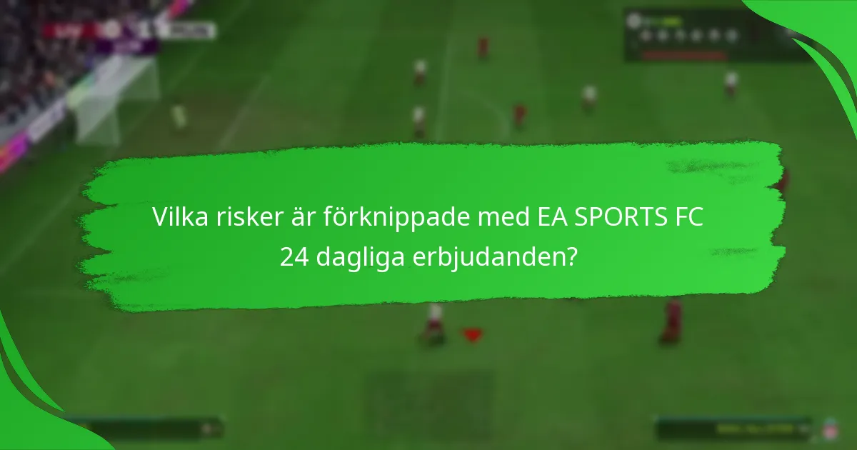 Vilka risker är förknippade med EA SPORTS FC 24 dagliga erbjudanden?
